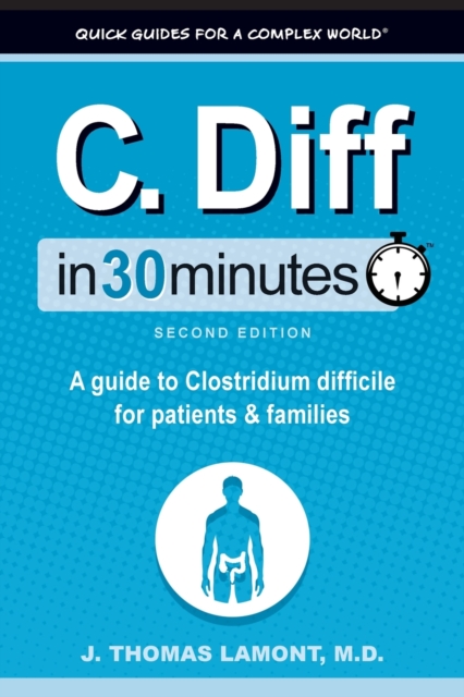 C. Diff In 30 Minutes : A guide to Clostridium difficile for patients and families, Paperback / softback Book