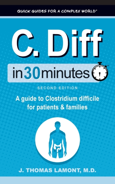 C. Diff In 30 Minutes : A Guide to Clostridium Difficile for Patients and Families, Hardback Book