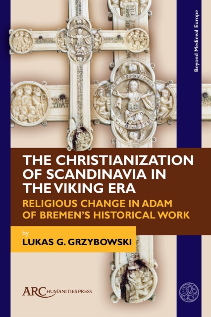 The Christianization of Scandinavia in the Viking Era : Religious Change in Adam of Bremen's Historical Work, PDF eBook