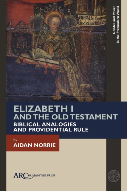 Elizabeth I and the Old Testament : Biblical Analogies and Providential Rule, Hardback Book