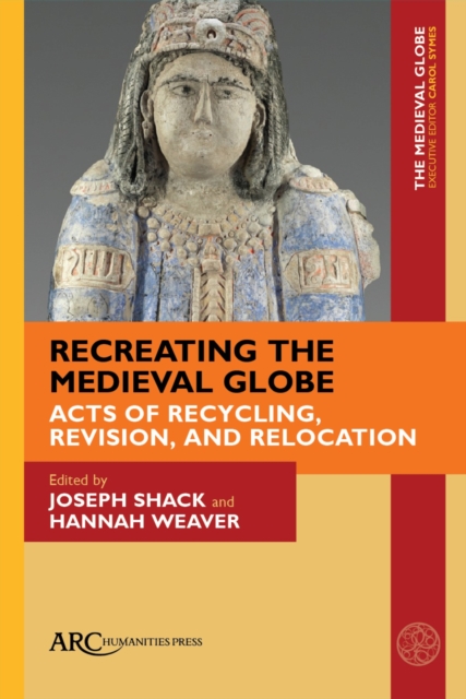 Recreating the Medieval Globe : Acts of Recycling, Revision, and Relocation, PDF eBook