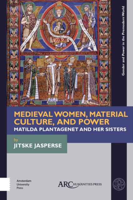 Medieval Women, Material Culture, and Power : Matilda Plantagenet and her Sisters, EPUB eBook