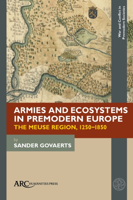 Armies and Ecosystems in Premodern Europe : The Meuse Region, 1250-1850, Paperback / softback Book