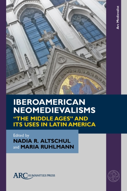 Iberoamerican Neomedievalisms : “The Middle Ages” and Its Uses in Latin America, Hardback Book