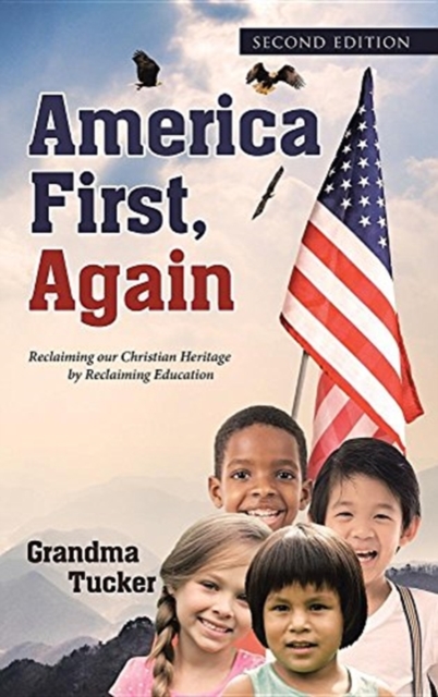 America First, Again : Reclaiming Our Christian Heritage by Reclaiming Education, Hardback Book
