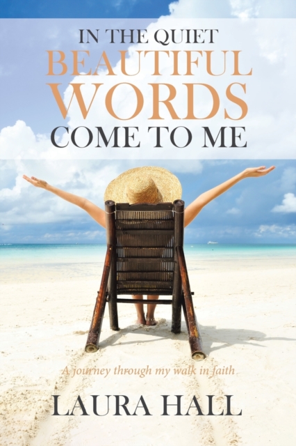 In the Quiet Beautiful Words Come to Me : A Journey Through My Walk in Faith, Paperback / softback Book
