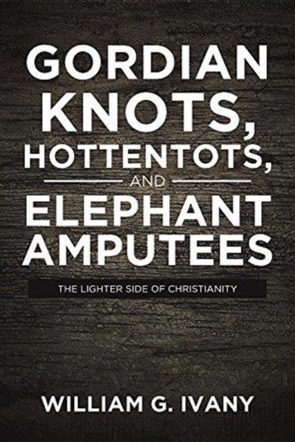 Gordian Knots, Hottentots, and Elephant Amputees, Paperback / softback Book