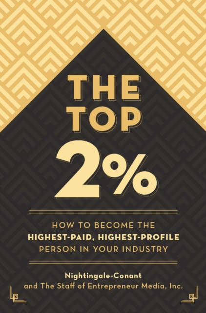 The Top 2 Percent : How to Become the Highest-Paid, Highest-Profile Person in Your Industry, Paperback / softback Book