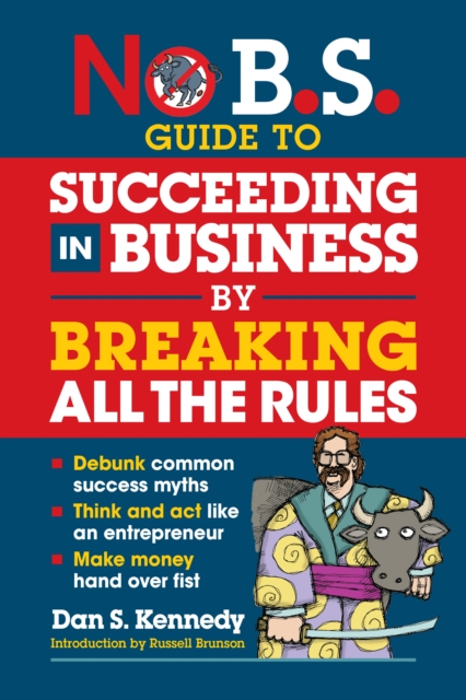 No B.S. Guide to Succeed in Business by Breaking All the Rules, Paperback / softback Book