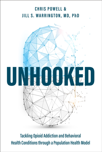 Unhooked : Tackling Opioid Addiction and Behavioral Health Conditions through a Population health model, Paperback / softback Book