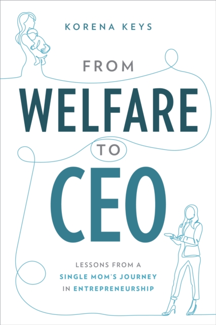 From Welfare To CEO : Lessons from a Single Mom's Journey in Entrepreneuship, EPUB eBook