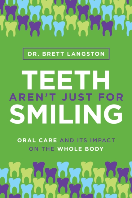 Teeth Aren't Just for Smiling : Oral Care and Its Impact on the Whole Body, EPUB eBook