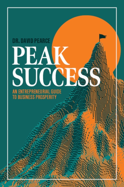 Peak Success : An Entrepreneurial Guide to Business Prosperity, Paperback / softback Book