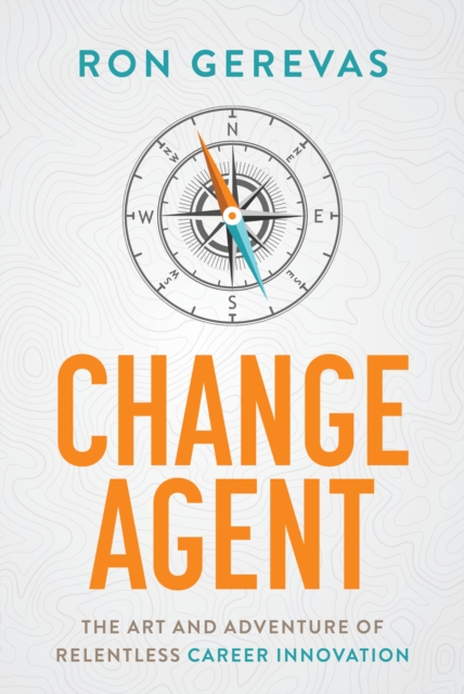 Change Agent : The Art and Adventure of Relentless Career Innovation, EPUB eBook