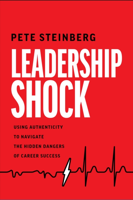 Leadership Shock : Using Authenticity to Navigate the Hidden Dangers of Career Success, EPUB eBook