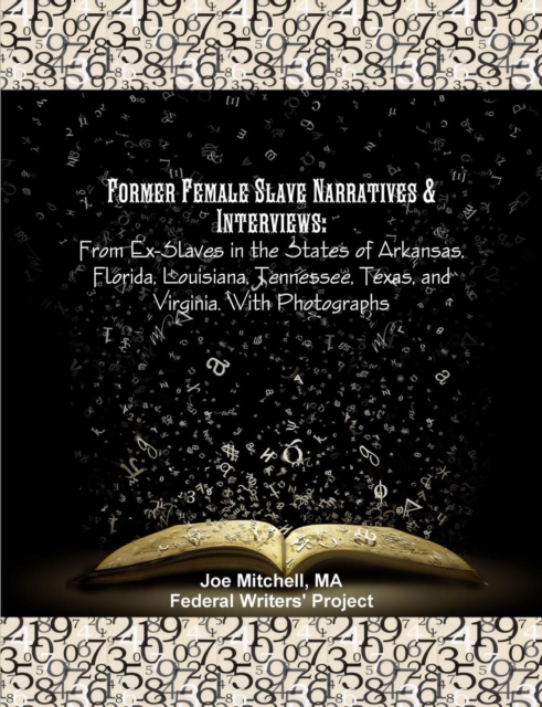 Former Female Slave Narratives & Interviews : From Ex-Slaves in the States of Arkansas, Florida, Louisiana, Tennessee, Texas, and Virginia. with Photographs, Paperback / softback Book