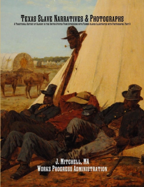 Texas Slave Narratives & Photographs : A Traditional History of Slavery in the United States from Interviews with Former Slaves Illustrated with Photographs. Part 3, Paperback / softback Book