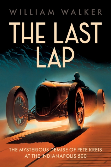 The Last Lap : Pete Kreis's Death Drive at the Indianapolis 500, Hardback Book