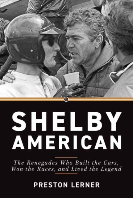 Shelby American : The Renegades Who Built the Cars, Won the Races, and Lived the Legend, Paperback / softback Book
