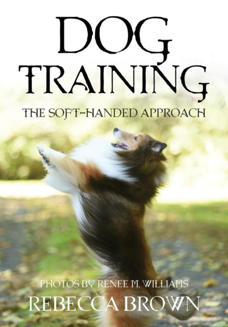 Dog Training : The Soft-Handed Approach, Paperback / softback Book