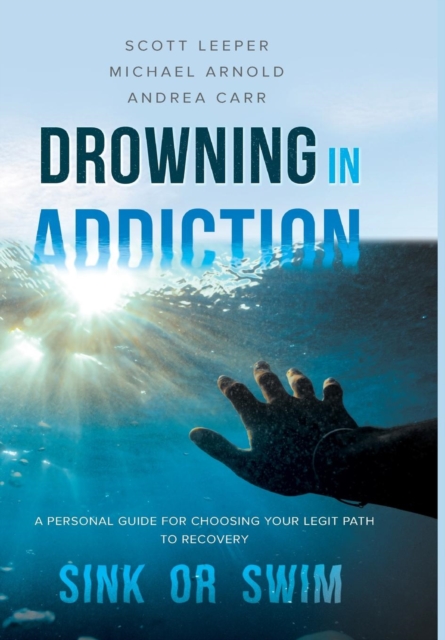 Drowning in Addiction : Sink or Swim: A Personal Guide to Choosing Your Legit Path to Recovery, Hardback Book