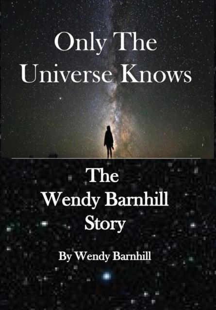Only the Universe Knows : The Wendy Barnhill Story, Hardback Book