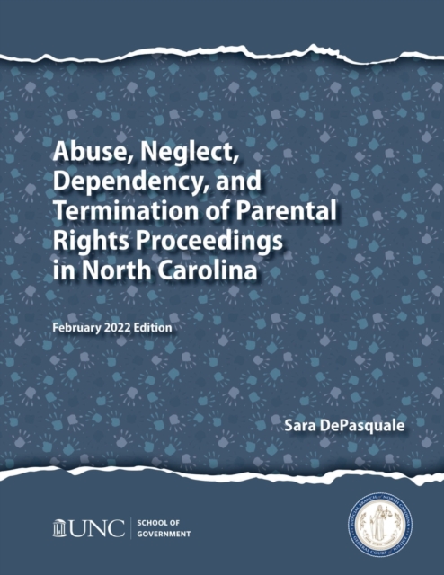 Abuse, Neglect, Dependency, and Termination of Parental Rights Proceedings in North Carolina : 2021 Edition, Paperback / softback Book