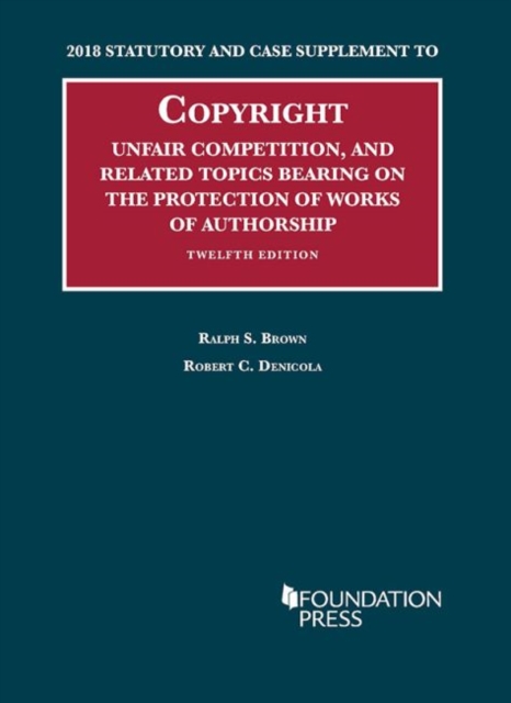 Copyright, Unfair Comp, and Protection of Works of Authorship : 2018 Statutory and Case Supplement, Paperback / softback Book