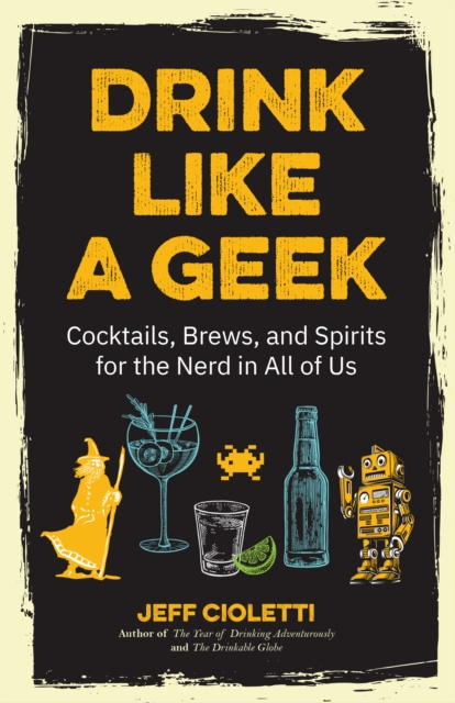 Drink Like a Geek : Cocktails, Brews, and Spirits for the Nerd in All of Us, Paperback / softback Book