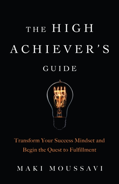 The High Achievers Guide : Transform Your Success Mindset and Begin the Quest to Fulfillment, Paperback / softback Book