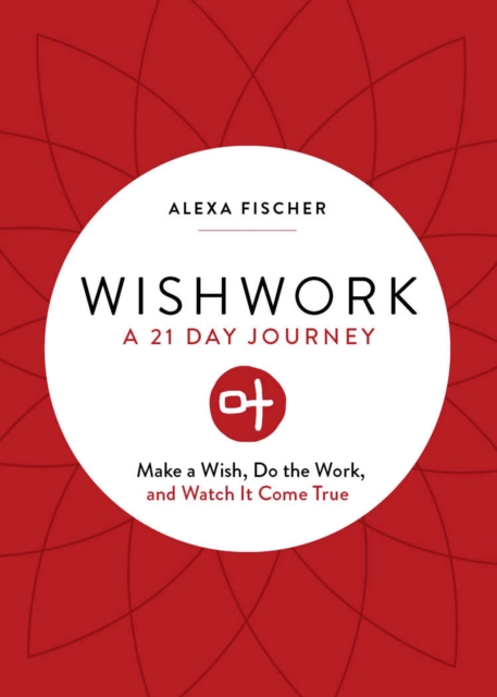 Wishwork : A 21 Day Journey: Make a Wish, Do the Work, and Watch It Come True, EPUB eBook