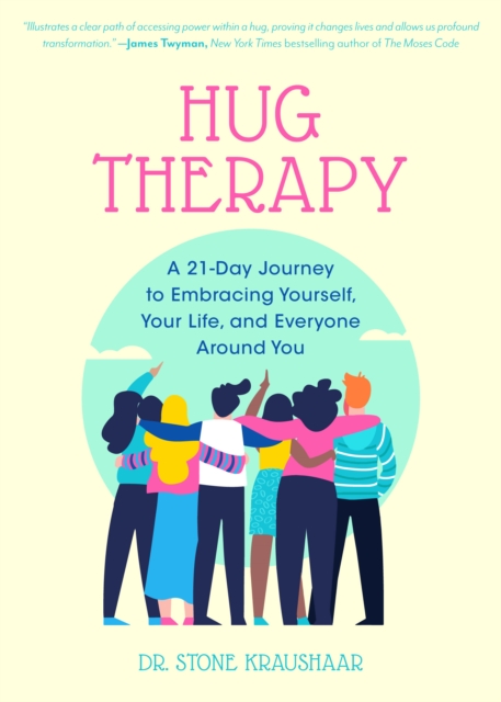 Hug Therapy : A 21-Day Journey to Embracing Yourself, Your Life, and Everyone Around You, Paperback / softback Book