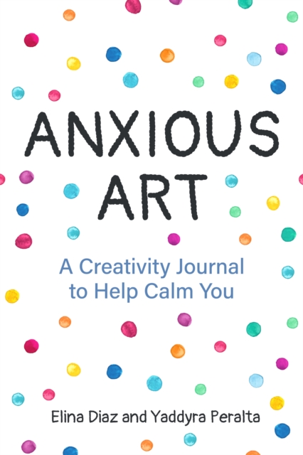 Anxious Art : A Creativity Journal to Help Calm You (Creative gift for women), Paperback / softback Book
