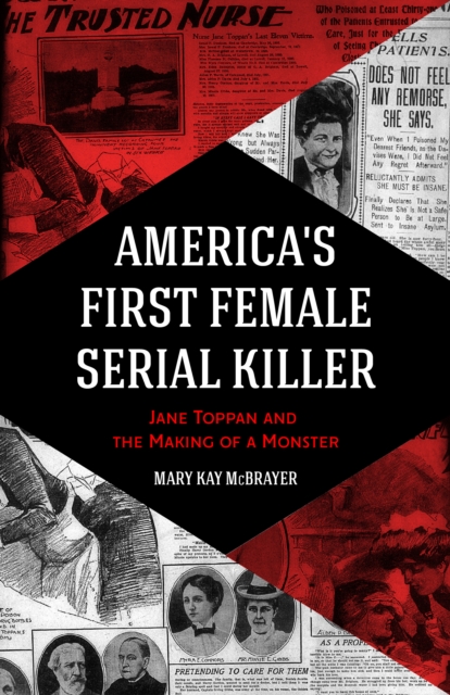America's First Female Serial Killer : Jane Toppan and the Making of a Monster (Mind of a Serial Killer, True Crime, Violence in Society, Criminology), Paperback / softback Book