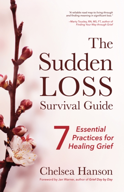The Sudden Loss Survival Guide : Seven Essential Practices for Healing Grief (Bereavement, Suicide, Mourning), Paperback / softback Book