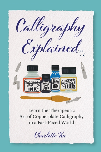 Calligraphy Explained : Learn the Therapeutic Art of Copperplate Calligraphy in a Fast-Paced World, Paperback / softback Book