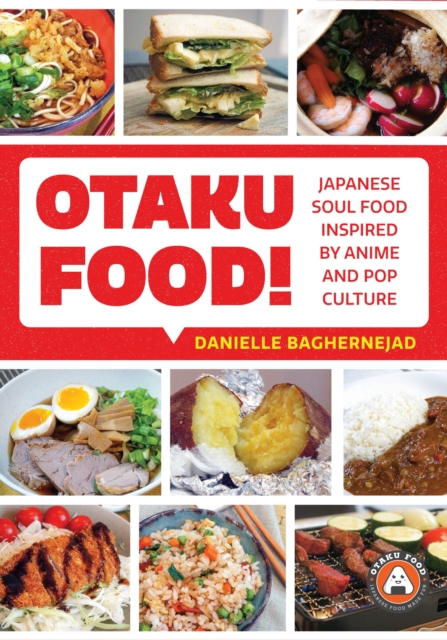 Otaku Food! : Japanese Soul Food Inspired by Anime and Pop Culture, Paperback / softback Book