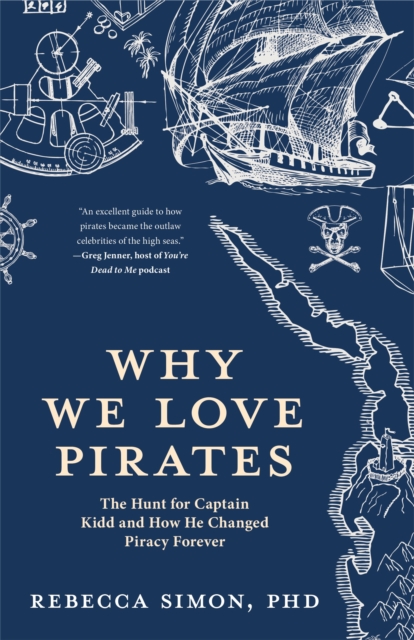 Why We Love Pirates : The Hunt for Captain Kidd and How He Changed Piracy Forever (Maritime History and Piracy, Globalization, Caribbean History), Paperback / softback Book