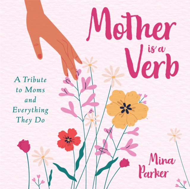 Mother Is a Verb : A Tribute to Moms and Everything They Do, Hardback Book