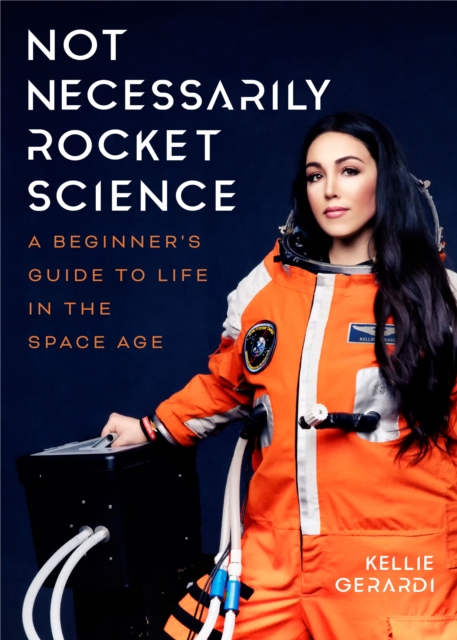 Not Necessarily Rocket Science : A Beginner's Guide to Life in the Space Age (Women in Science Gifts, NASA Gifts, Aerospace Industry, Mars), Hardback Book