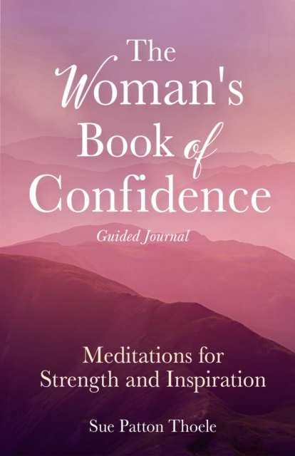The Woman's Book of Confidence Guided Journal : Meditations for Strength and Inspiration (Positive Affirmations for Women; Mindfulness; New Age Self-help, Self-care), Paperback / softback Book