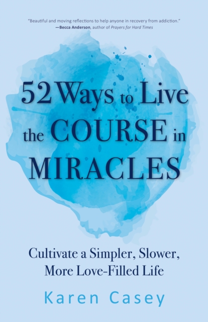 52 Ways to Live the Course in Miracles : Cultivate a Simpler, Slower, More Love-Filled Life, EPUB eBook