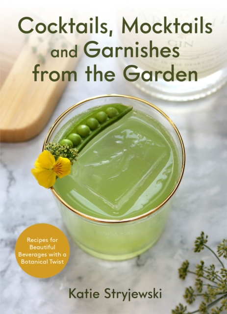 Cocktails, Mocktails, and Garnishes from the Garden : Recipes for Beautiful Beverages with a Botanical Twist, EPUB eBook