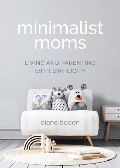 Minimalist Moms : Living and Parenting with Simplicity, Paperback / softback Book