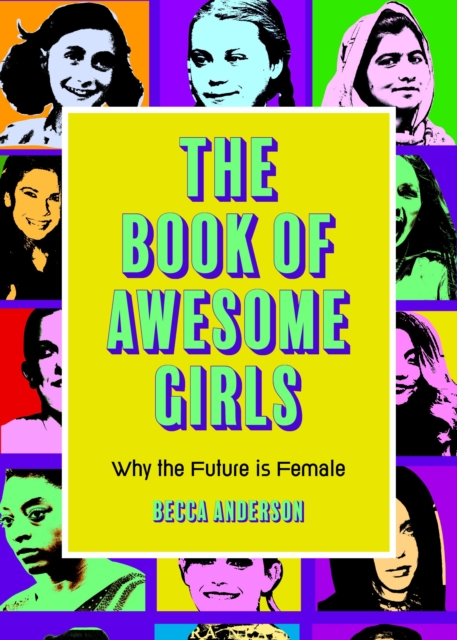 The Book of Awesome Girls : Why the Future Is Female (Celebrate Girl Power) (Birthday Gift for Her), Paperback / softback Book
