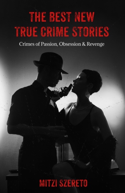 The Best New True Crime Stories: Crimes of Passion, Obsession  & Revenge : (True crime gift), Paperback / softback Book