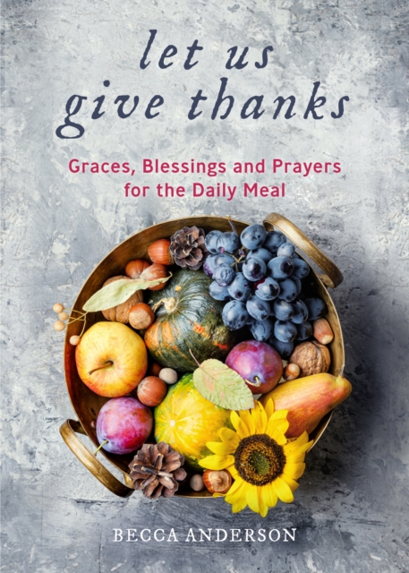 Let Us Give Thanks : Graces, Blessings and Prayers for the Daily Meal (A Spiritual Daily Devotional for Women and Families; Faith; For Any Religion) (Birthday Gift for Her), Hardback Book