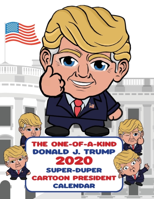 The One-of-A-Kind Donald J. Trump 2020 Super-Duper Cartoon President Calendar, Paperback / softback Book