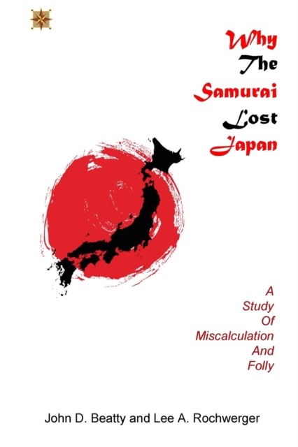 Why the Samurai Lost Japan : A Study in Miscalculation and Folly, Paperback / softback Book