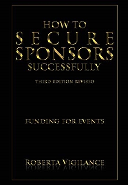 How to Secure Sponsors Successfully, 3rd Edition Revised : Funding for Events, Hardback Book